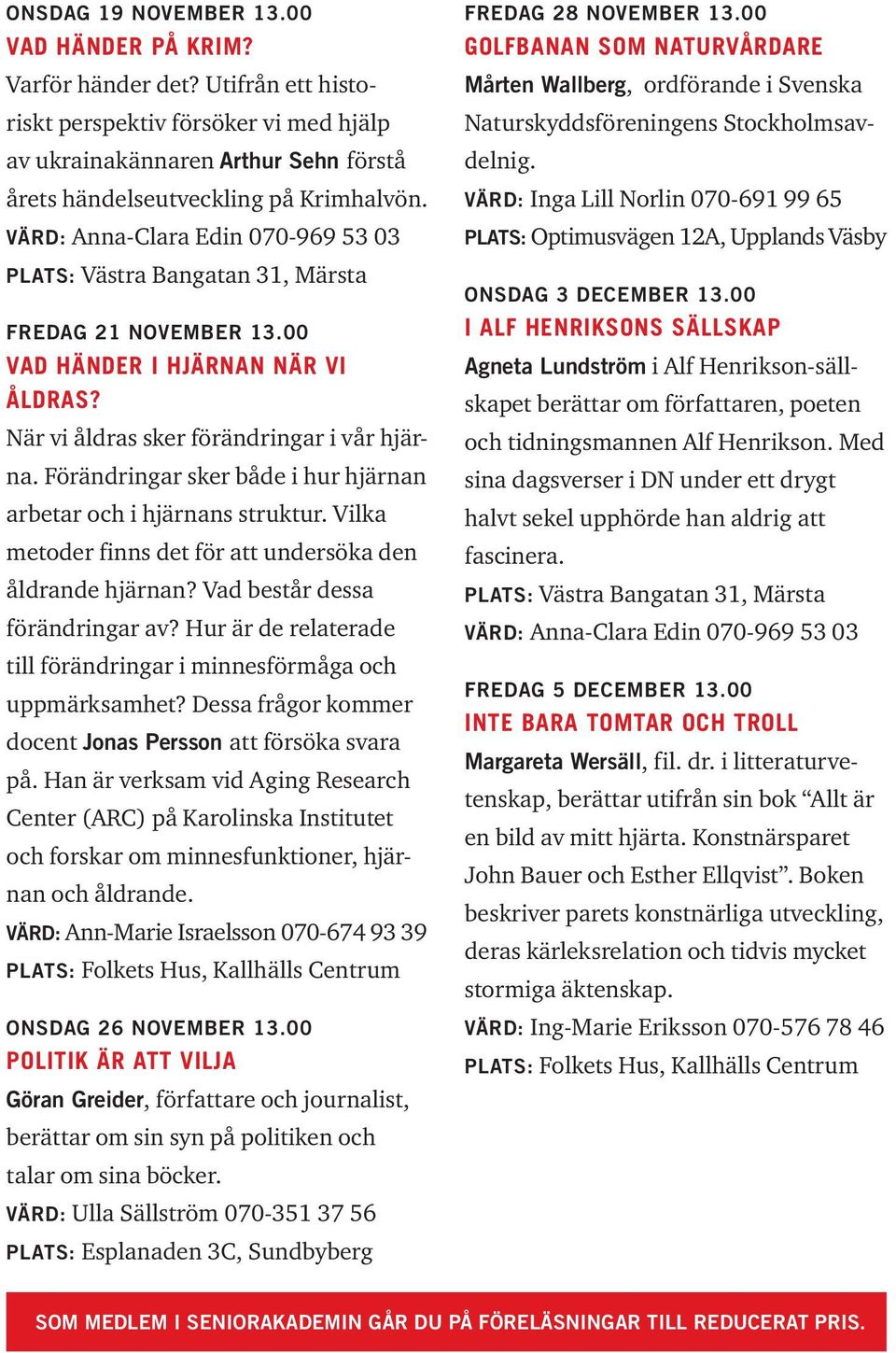 Förändringar sker både i hur hjärnan arbetar och i hjärnans struktur. Vilka metoder finns det för att undersöka den åldrande hjärnan? Vad består dessa förändringar av?