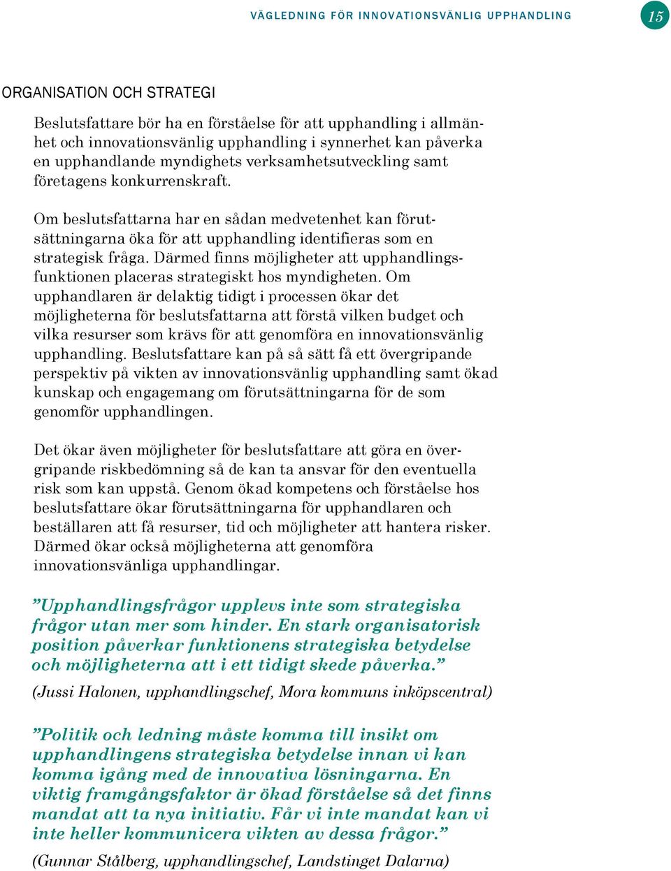 Om beslutsfattarna har en sådan medvetenhet kan förutsättningarna öka för att upphandling identifieras som en strategisk fråga.