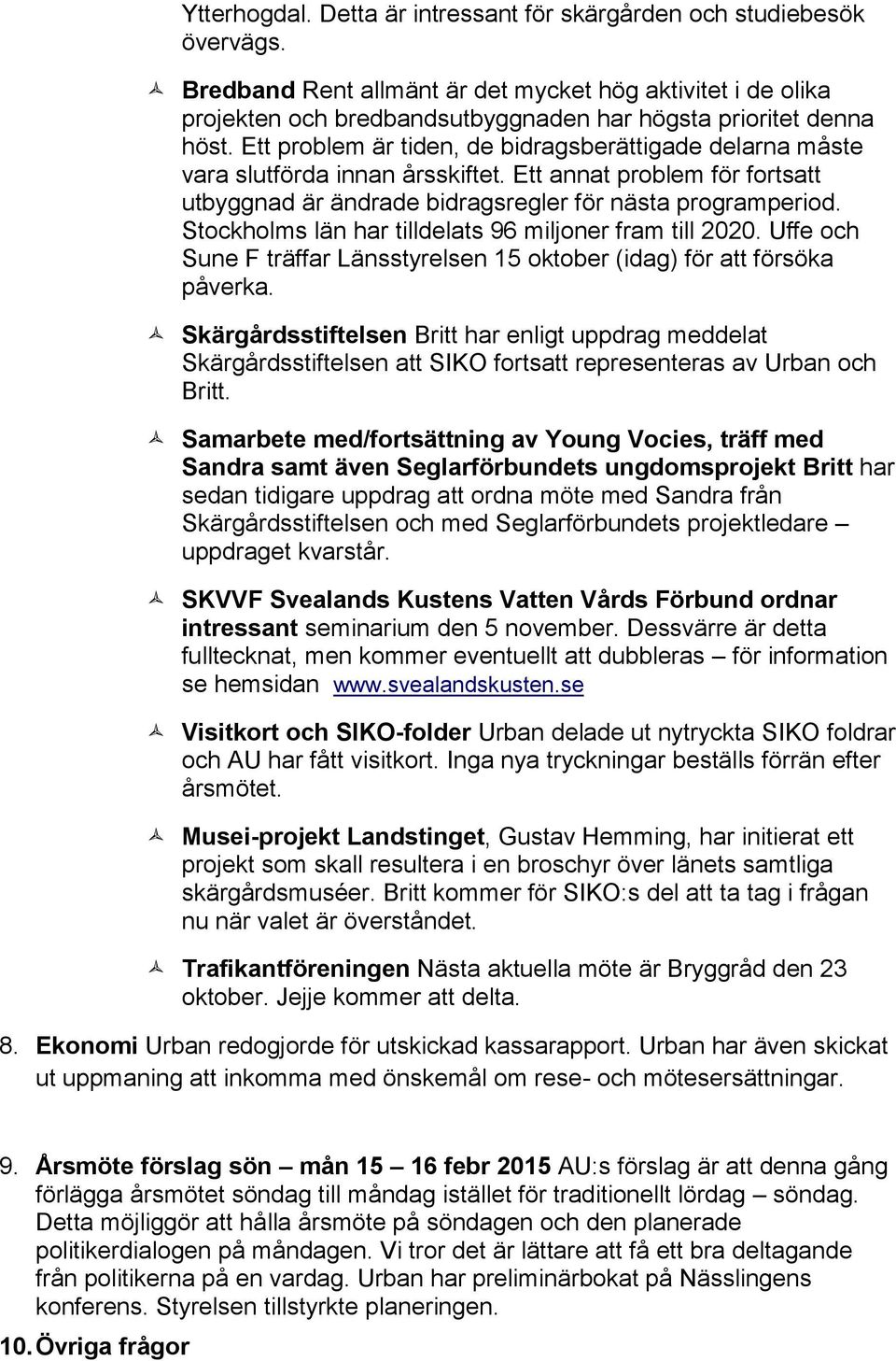 Ett problem är tiden, de bidragsberättigade delarna måste vara slutförda innan årsskiftet. Ett annat problem för fortsatt utbyggnad är ändrade bidragsregler för nästa programperiod.