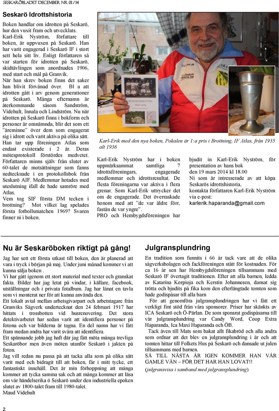 När han skrev boken finns det saker han blivit förvånad över. Bl a att idrotten gått i arv genom generationer på Seskarö.