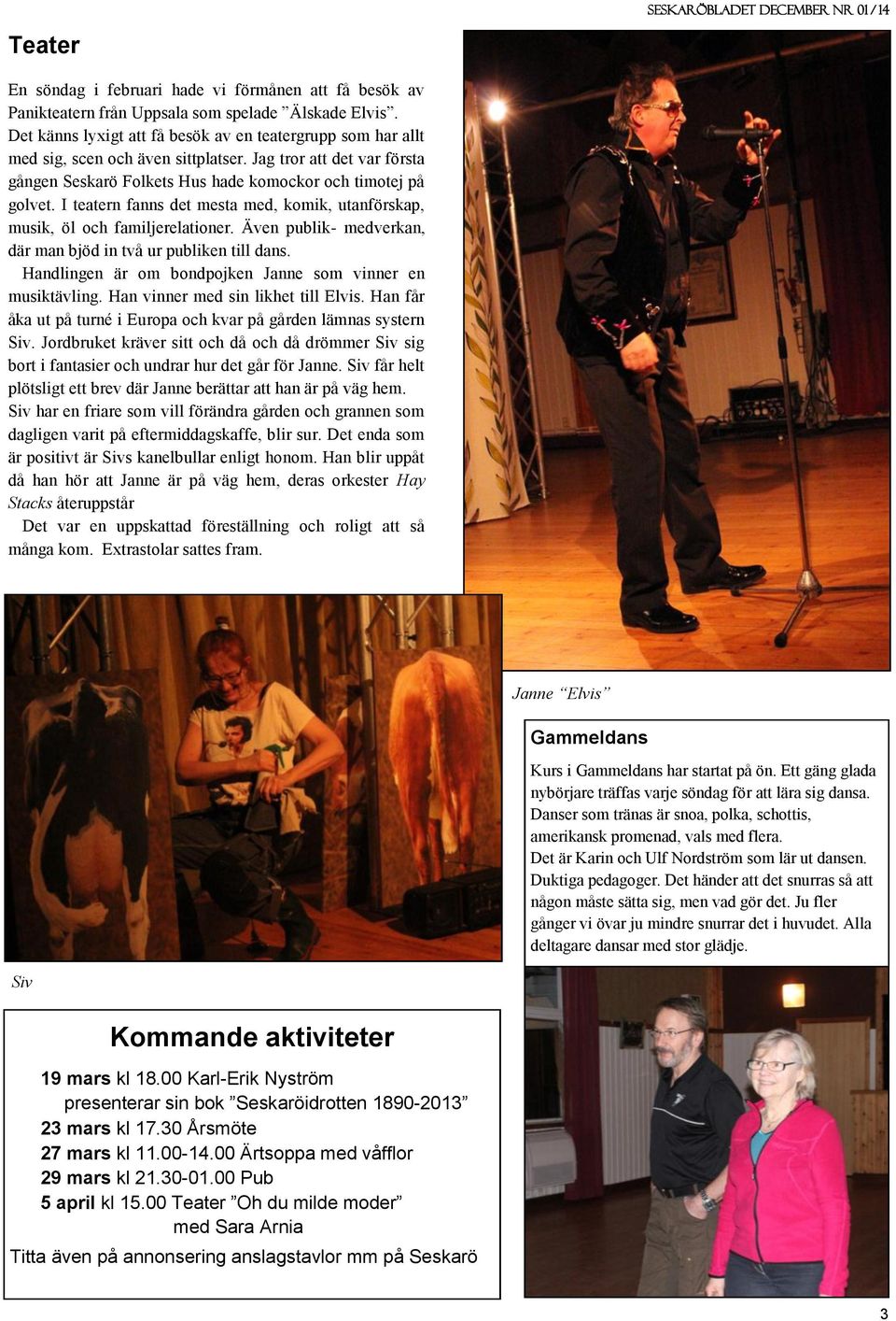 I teatern fanns det mesta med, komik, utanförskap, musik, öl och familjerelationer. Även publik- medverkan, där man bjöd in två ur publiken till dans.