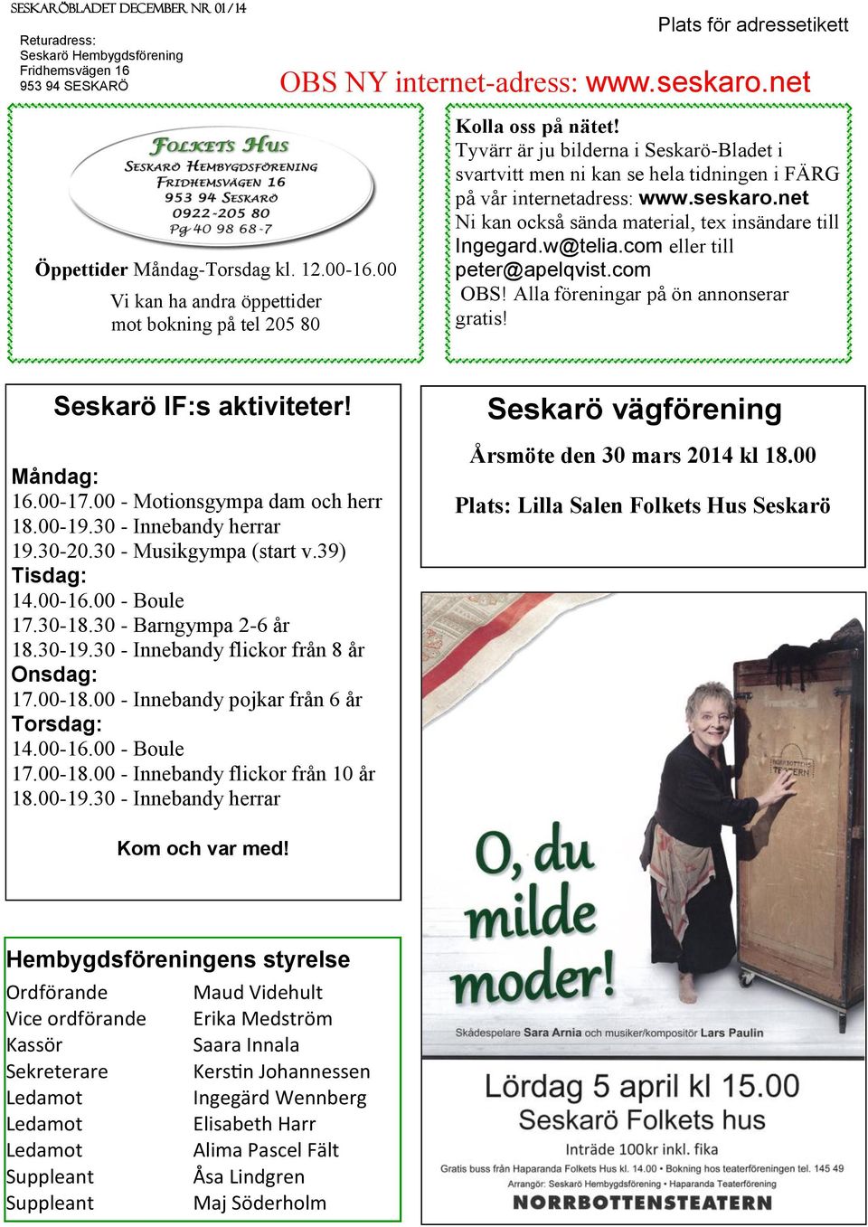 Tyvärr är ju bilderna i Seskarö-Bladet i svartvitt men ni kan se hela tidningen i FÄRG på vår internetadress: www.seskaro.net Ni kan också sända material, tex insändare till Ingegard.w@telia.