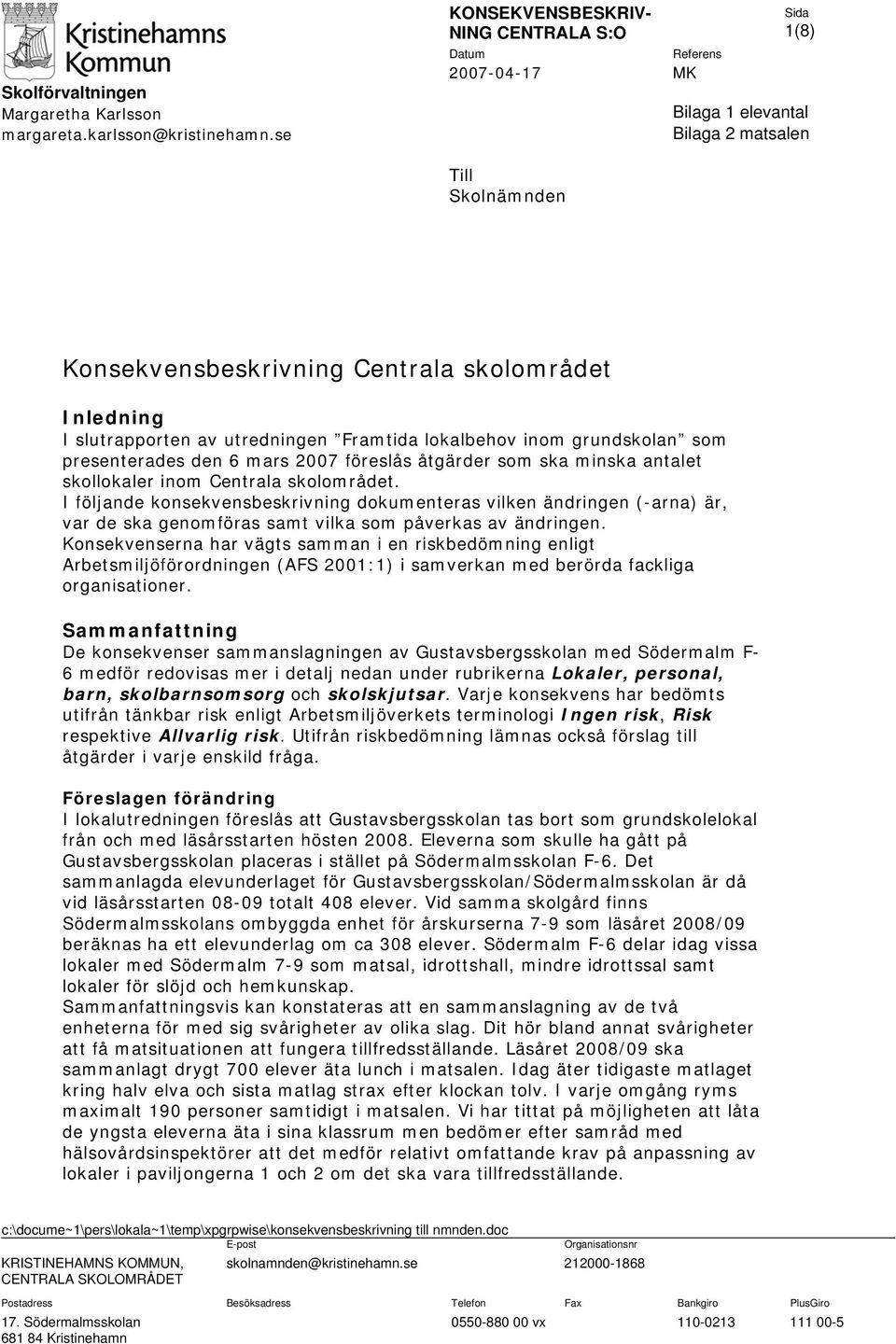 slutrapporten av utredningen Framtida lokalbehov inom grundskolan som presenterades den 6 mars 2007 föreslås åtgärder som ska minska antalet skollokaler inom Centrala skolområdet.