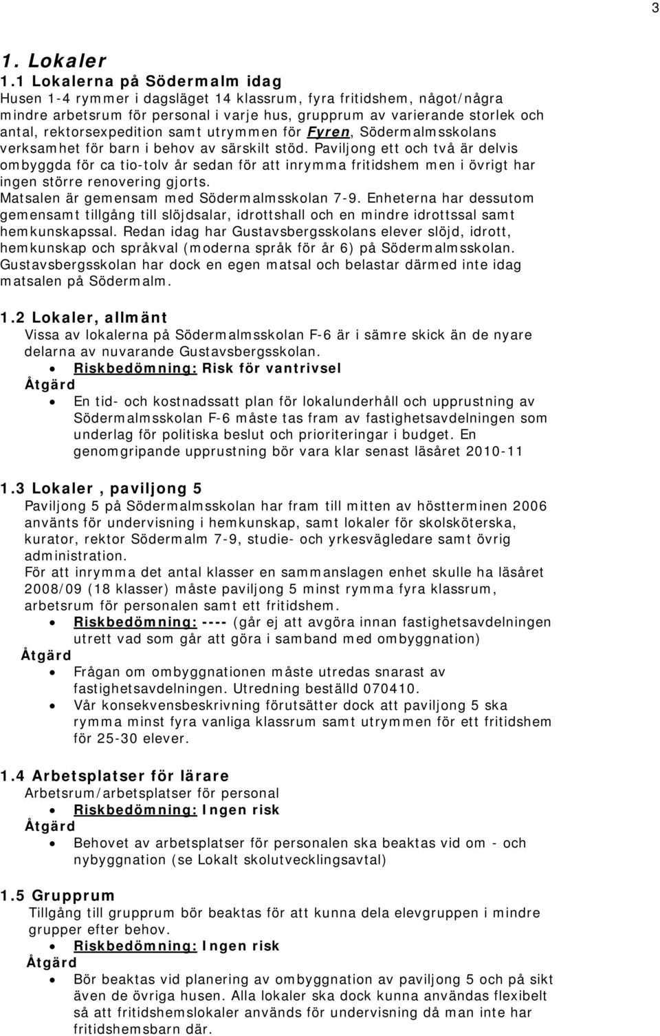 rektorsexpedition samt utrymmen för Fyren, Södermalmsskolans verksamhet för barn i behov av särskilt stöd.