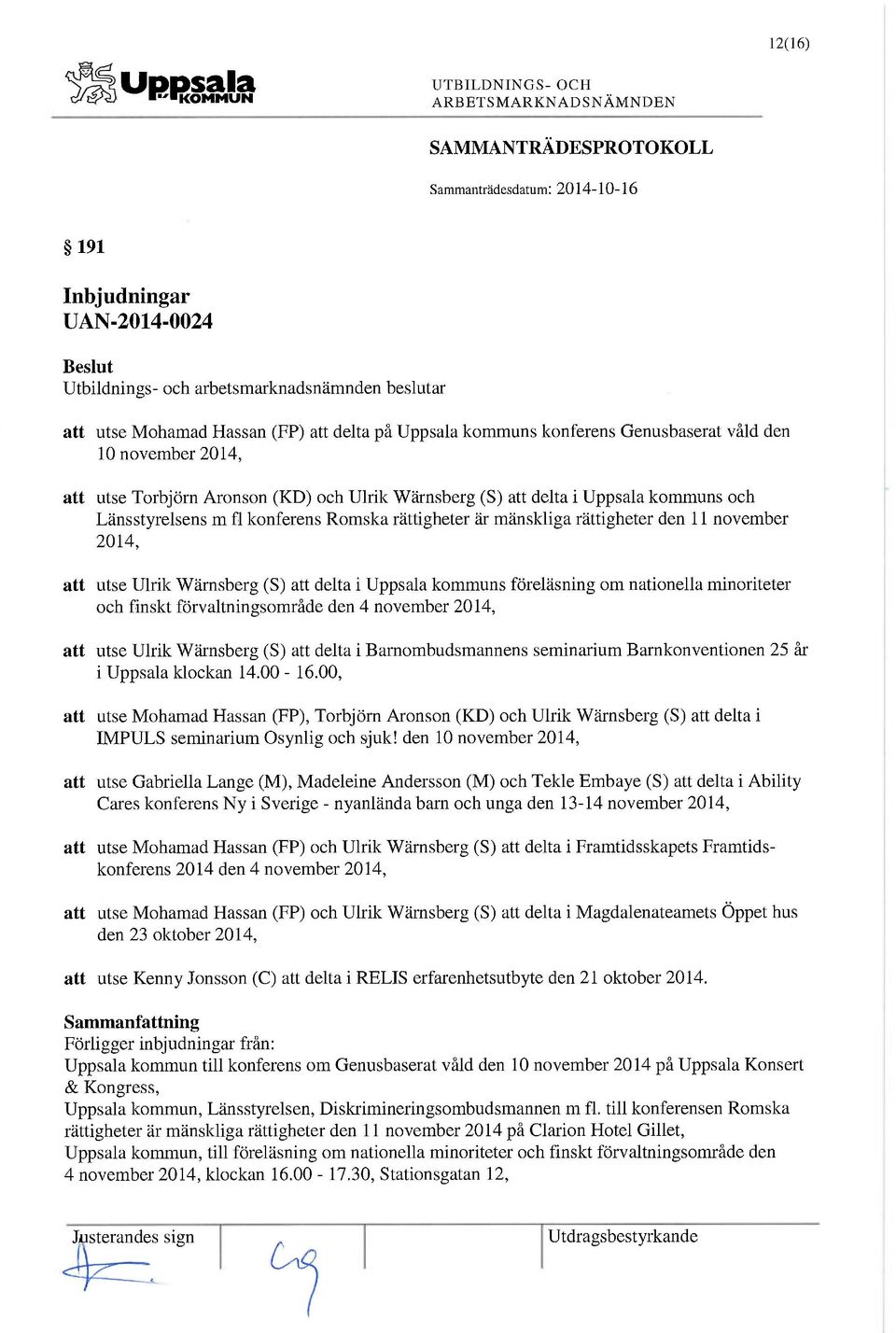 föreläsning om nationella minoriteter och finskt förvaltningsområde den 4 november 2014, att utse Ulrik Wärnsberg (S) att delta i Barnombudsmannens seminarium Barnkonventionen 25 år i Uppsala klockan