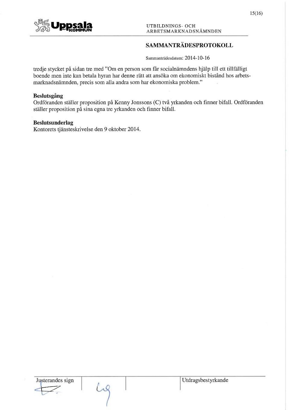 ekonomiska problem." sgång Ordföranden ställer proposition på Kenny Jonssons (C) två yrkanden och finner bifall.