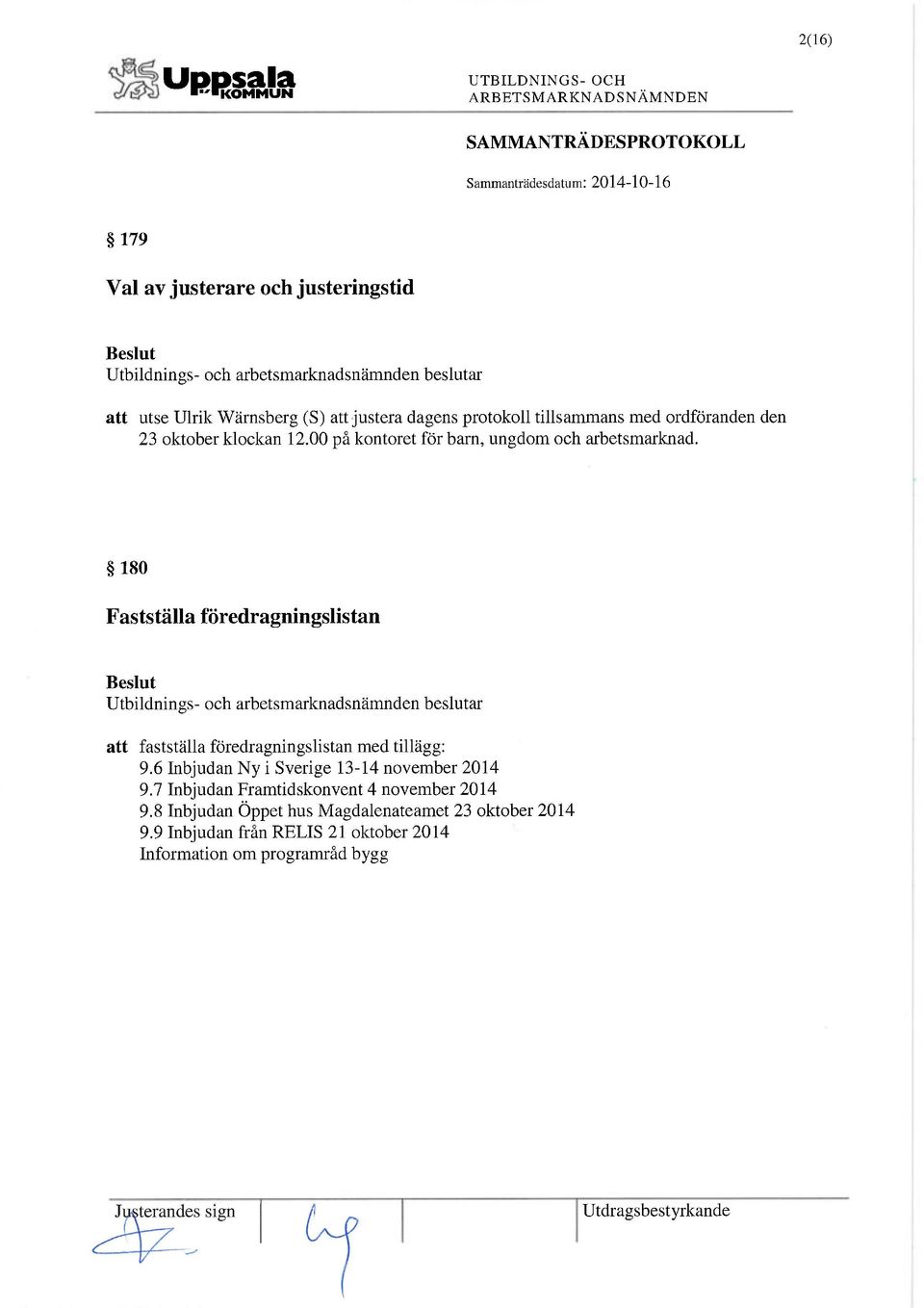 180 Fastställa föredragningslistan att fastställa föredragningslistan med tillägg: 9.