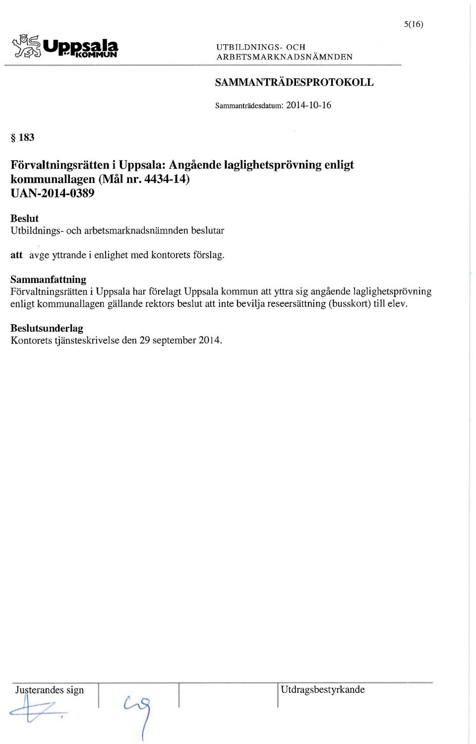 Förvaltningsrätten i Uppsala har förelagt Uppsala kommun att yttra sig angående laglighetsprövning enligt