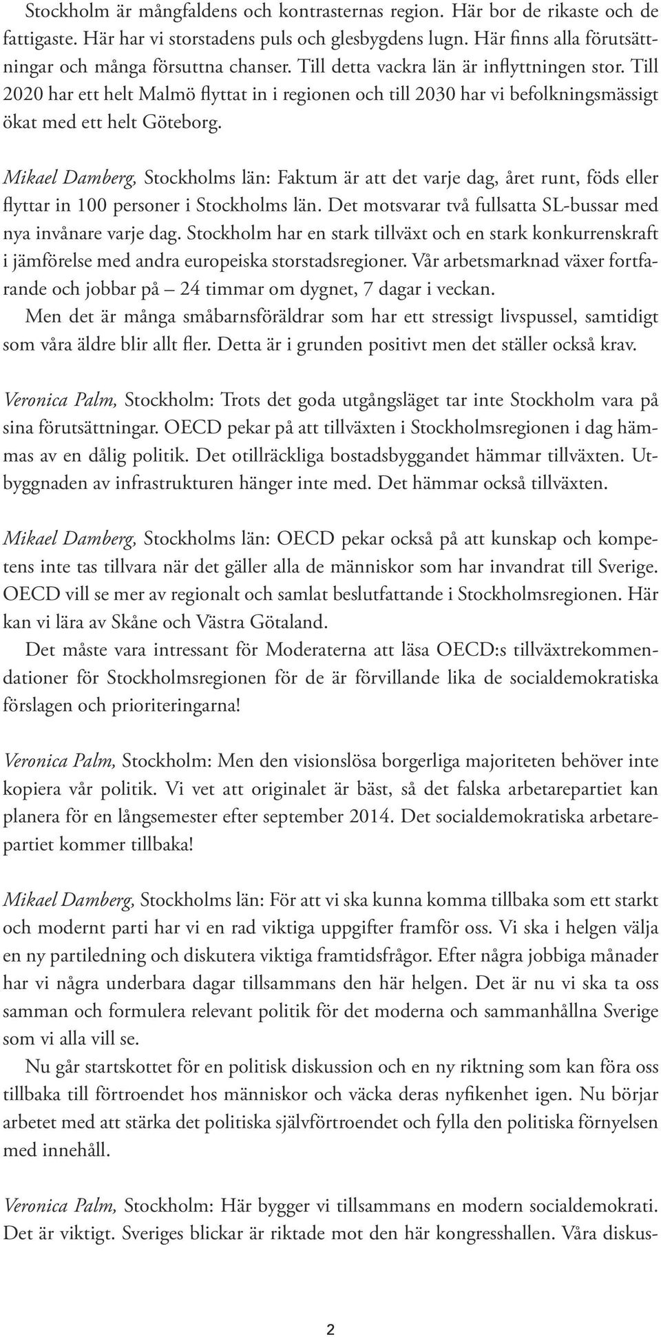 Mikael Damberg, Stockholms län: Faktum är att det varje dag, året runt, föds eller flyttar in 100 personer i Stockholms län. Det motsvarar två fullsatta SL-bussar med nya invånare varje dag.