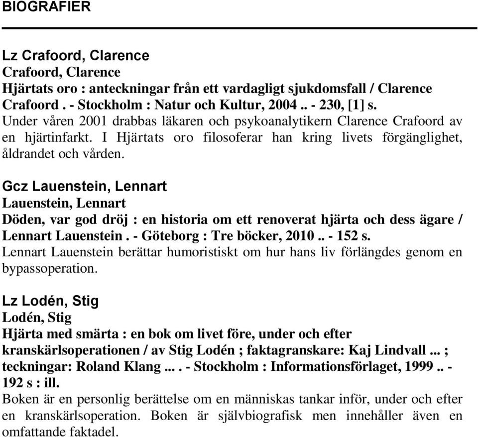 Gcz Lauenstein, Lennart Lauenstein, Lennart Döden, var god dröj : en historia om ett renoverat hjärta och dess ägare / Lennart Lauenstein. - Göteborg : Tre böcker, 2010.. - 152 s.