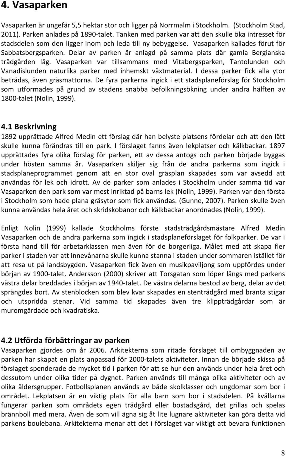 Delar av parken är anlagd på samma plats där gamla Bergianska trädgården låg. Vasaparken var tillsammans med Vitabergsparken, Tantolunden och Vanadislunden naturlika parker med inhemskt växtmaterial.