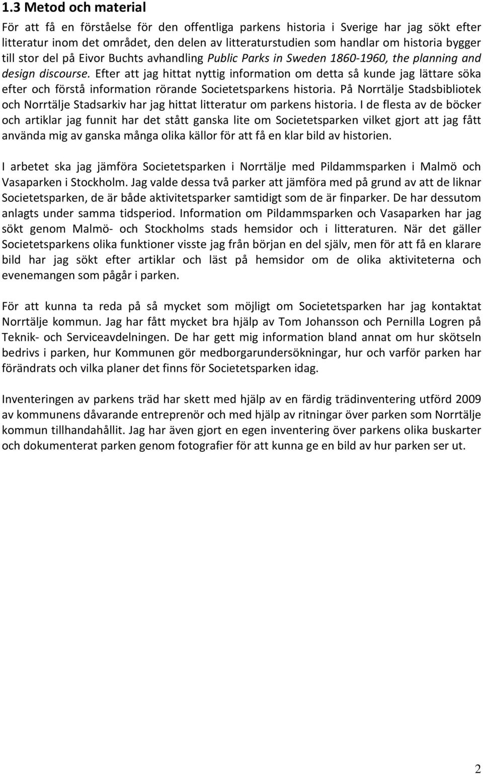 Efter att jag hittat nyttig information om detta så kunde jag lättare söka efter och förstå information rörande Societetsparkens historia.