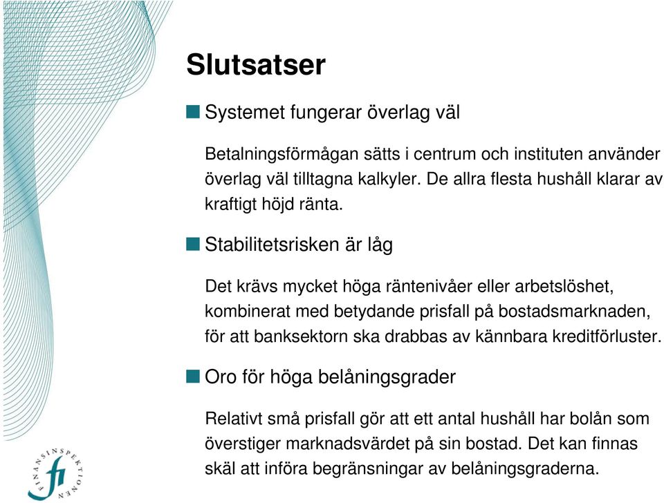 Stabilitetsrisken är låg Det krävs mycket höga räntenivåer eller arbetslöshet, kombinerat med betydande prisfall på bostadsmarknaden, för att