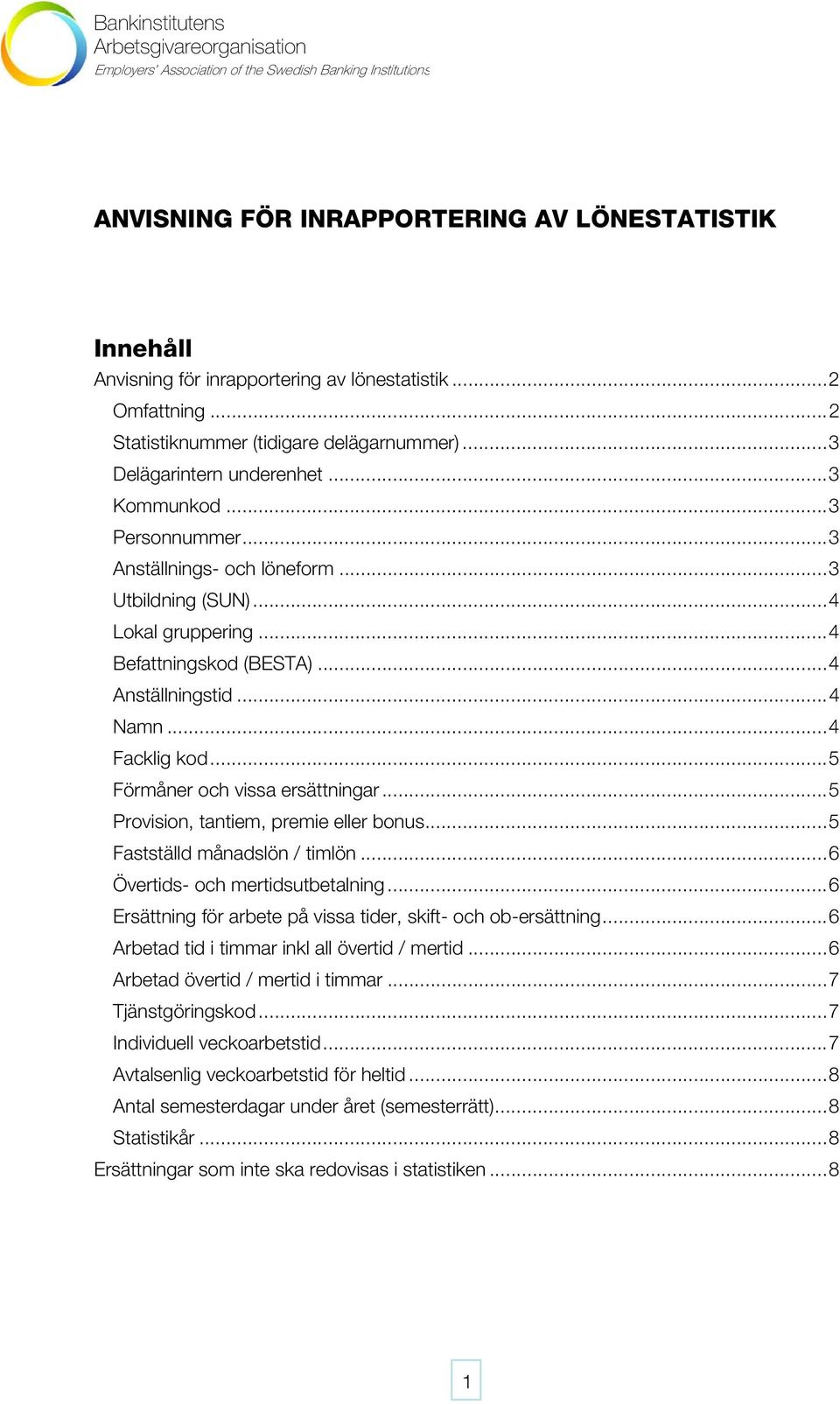 .. 5 Förmåner och vissa ersättningar... 5 Provision, tantiem, premie eller bonus... 5 Fastställd månadslön / timlön... 6 Övertids- och mertidsutbetalning.