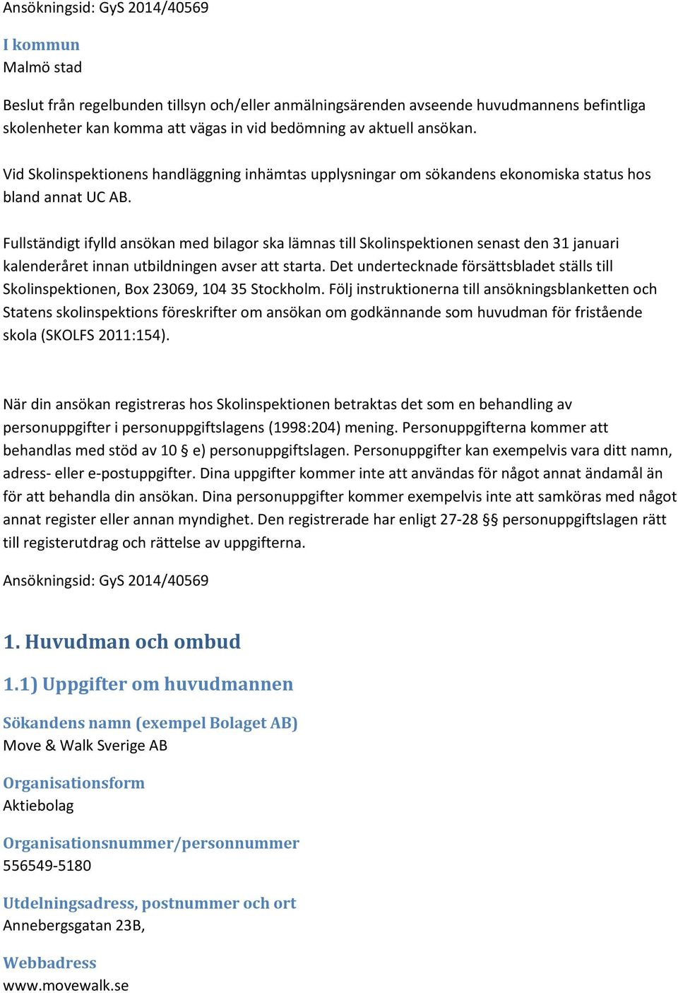 Fullständigt ifylld ansökan med bilagor ska lämnas till Skolinspektionen senast den 31 januari kalenderåret innan utbildningen avser att starta.