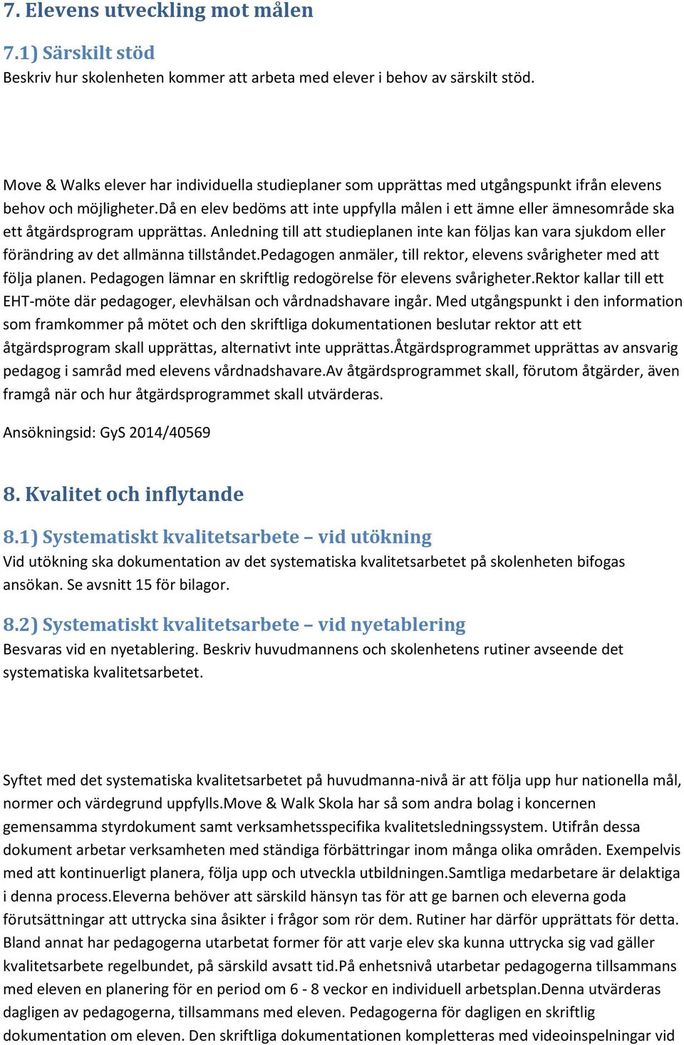 då en elev bedöms att inte uppfylla målen i ett ämne eller ämnesområde ska ett åtgärdsprogram upprättas.