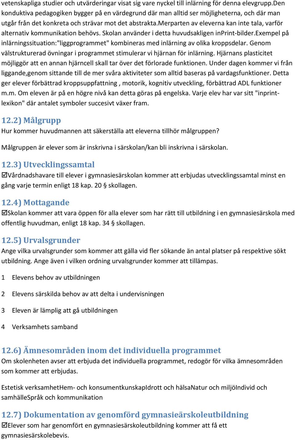 merparten av eleverna kan inte tala, varför alternativ kommunikation behövs. Skolan använder i detta huvudsakligen inprint-bilder.
