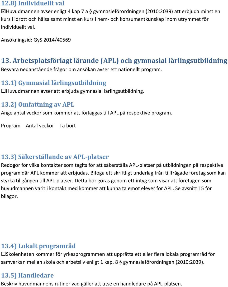 13.2) Omfattning av APL Ange antal veckor som kommer att förläggas till APL på respektive program. Program Antal veckor Ta bort 13.