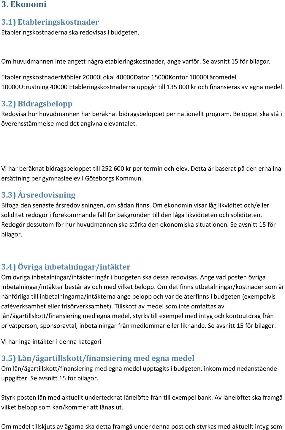 2) Bidragsbelopp Redovisa hur huvudmannen har beräknat bidragsbeloppet per nationellt program. Beloppet ska stå i överensstämmelse med det angivna elevantalet.