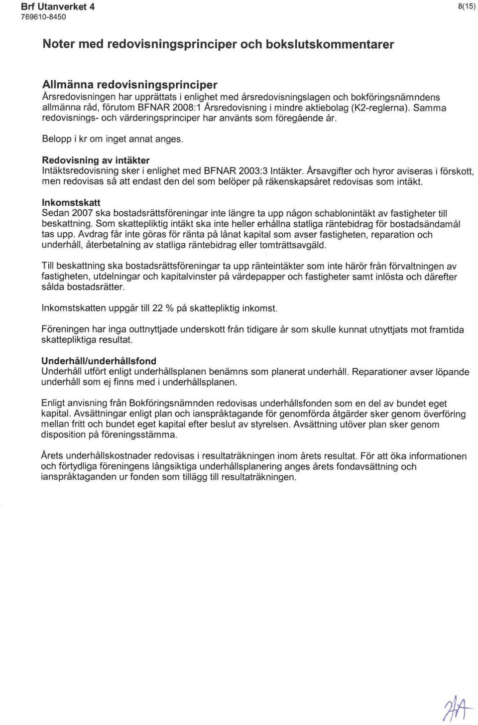 Redovisning av intäkter Intäktsredovisning sker i enlighet med BFNAR 2003:3 Intäkter.