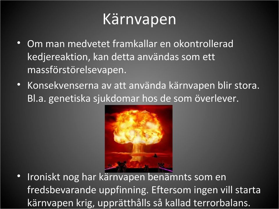 Ironiskt nog har kärnvapen benämnts som en fredsbevarande uppfinning.