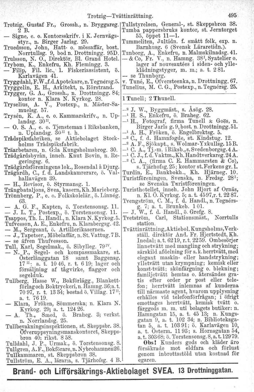 Norrtullsg. 9, bod n. Drottningg. 95D. Tunborg, A., Enkefru, n. Malmskilnadsg. 41. Trulsson, N. O., Direktör, Bl. Grand Hotel. - & Co, Fr. V., n. Hamng. 381,Syatelier O. Trybom, K., Enkefru, Kh.