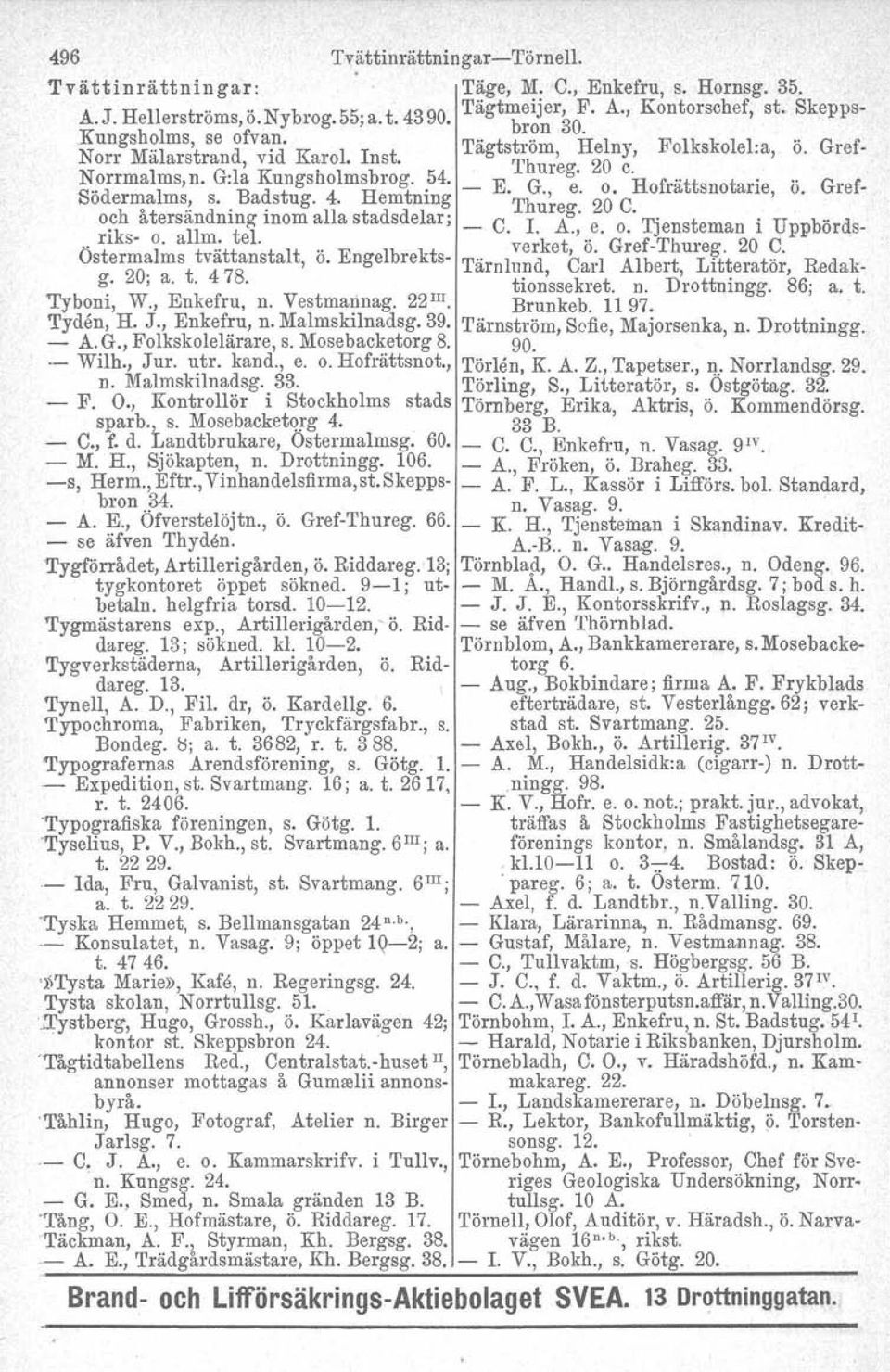 Gref- Soder~alms,! s. Ba~stug. 4. Hemtnm~ Thureg. 20 C. o~h.. återsändning inom alla stadsdelar, _ C. L A., e. o. Tjensteman i Uppbörds-. riks- o. alliil;: tel... verket, Ö. Gref-Thureg. 20 C. Österm~lms tvattanstalt, o.