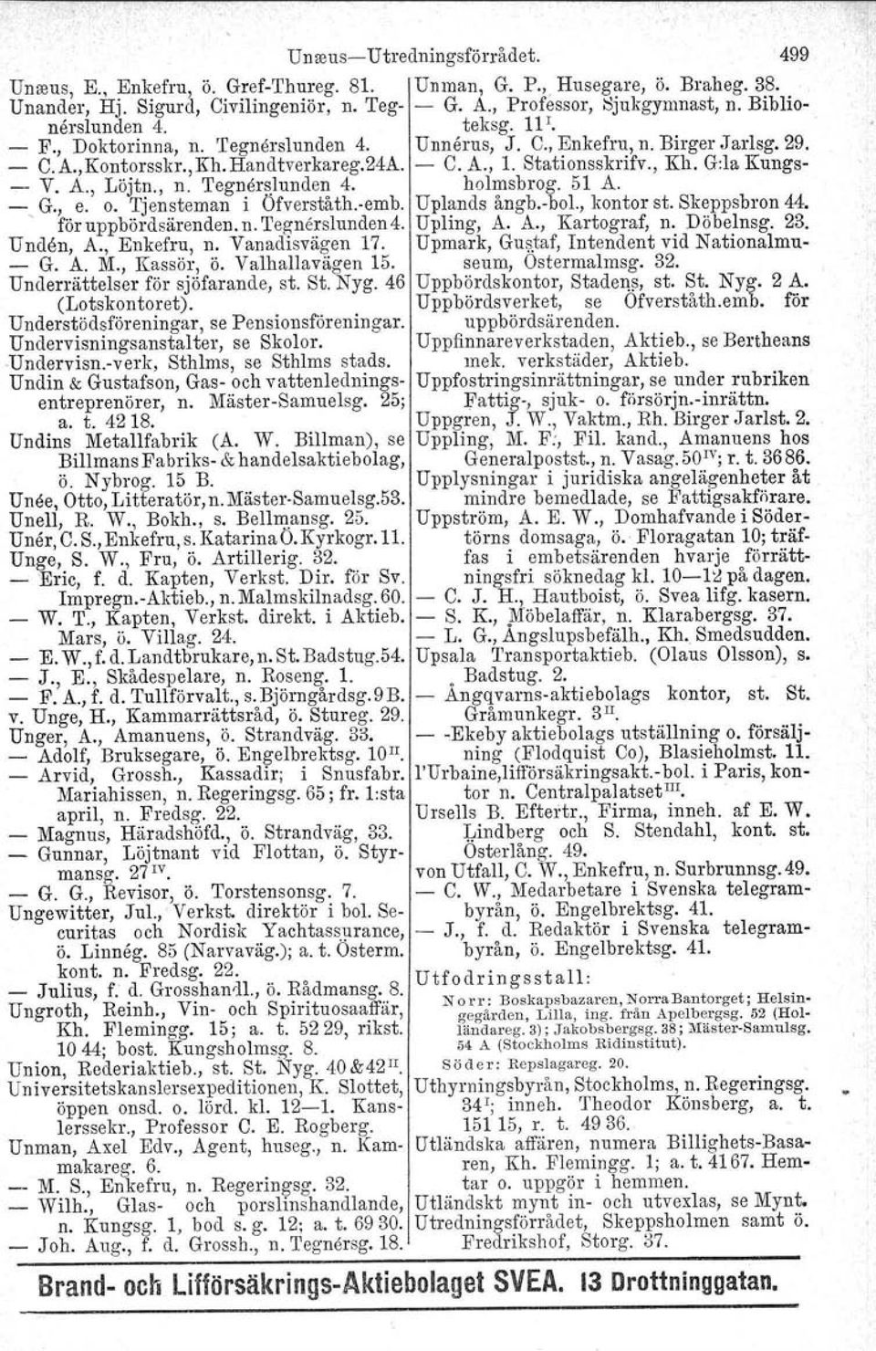 G:la Kungs- - V. A., Löjtn., n. 'I'egnörslunden 4. holmsbrog. 51 A. -. G., e. o. Tjensteman i Öfverståth.-emb. Uplands ångb.-bol., kontor st. Skeppsbron 44. för uppbördsärenden. n. Tegnerslunden4.