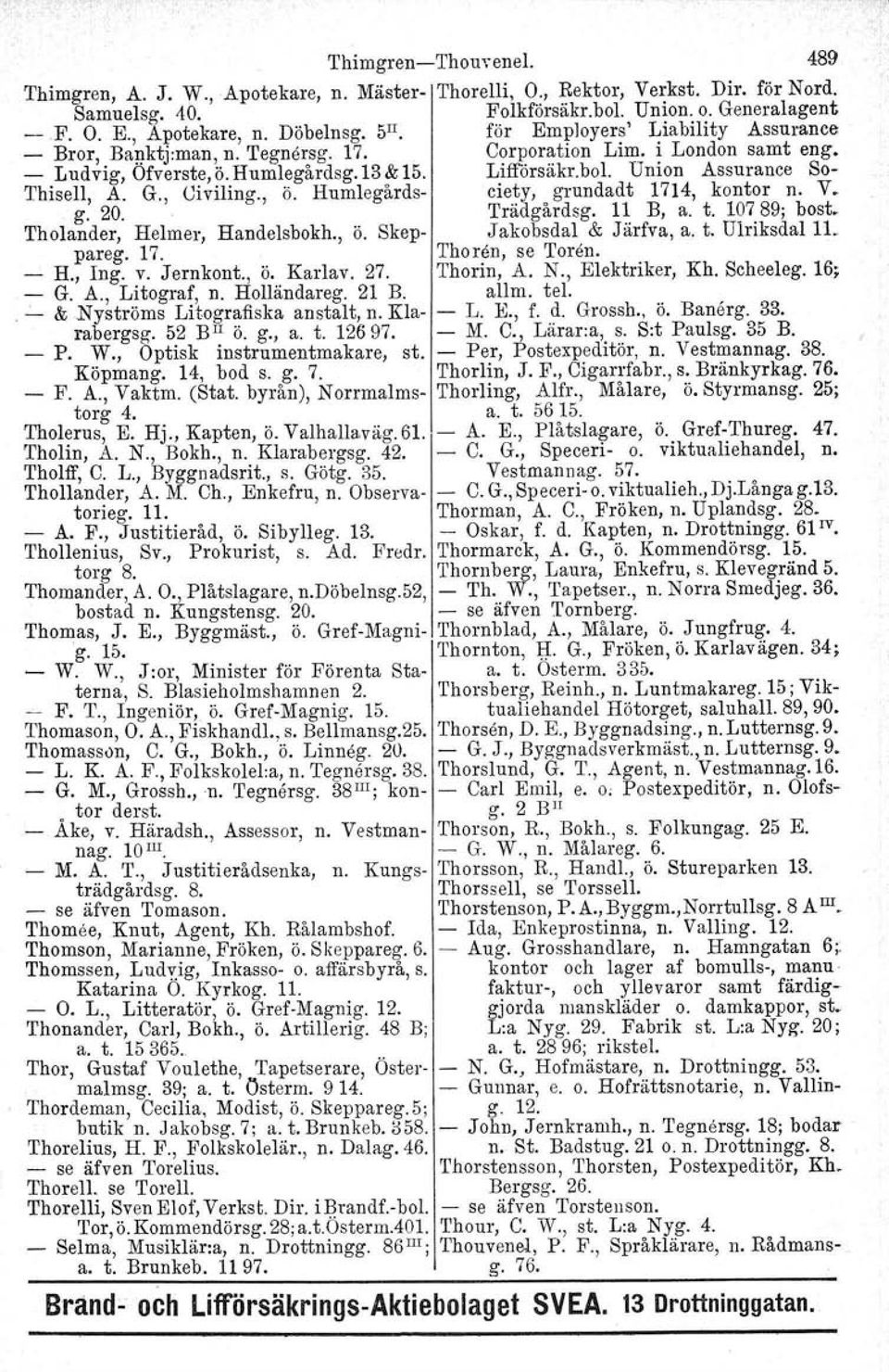 Union Assurance So- Thisell, A. g. 20. G., Oiviling., ö. Humlegårds- ciety, grundadt 1714, kontor n. V. Trädgårdsg. 11 B, a. t. 10789; bost. Tholander, Helmer, Handelsbokh., Ö.