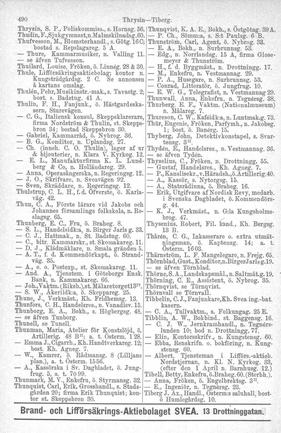 15 A, firma Glose- - se äfven Tufvesson, meyer & Thunström..Thuilard, Louise, Fröken, ö. Linneg. 28 & 30. - H., f. d. Byggrnäst., n. Drottningg, 17. Thule, Lifförsäkringsaktiebolag; kontor n. - M.