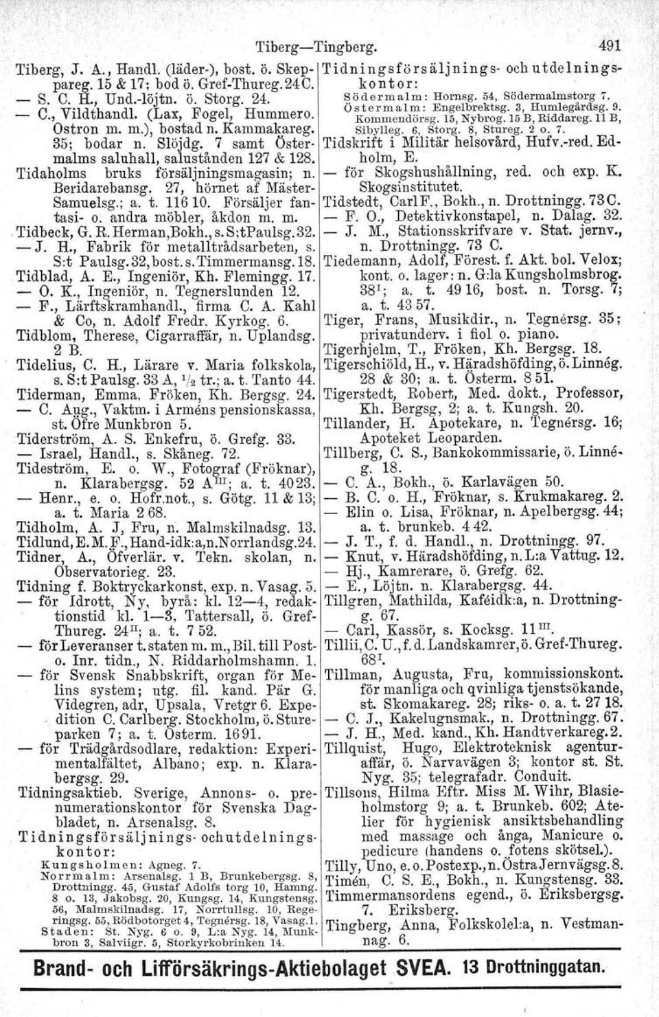 Kammakareg. Sibylleg. 6, Storg. 8, Stureg. 2 o. 7. 35; bodar n. Slöjdg. 7 samt Öster- Tidskrift i Militär helsovård, Hufv.-red. Edmalms saluhall, salustånden 127 & 128. holm, E.