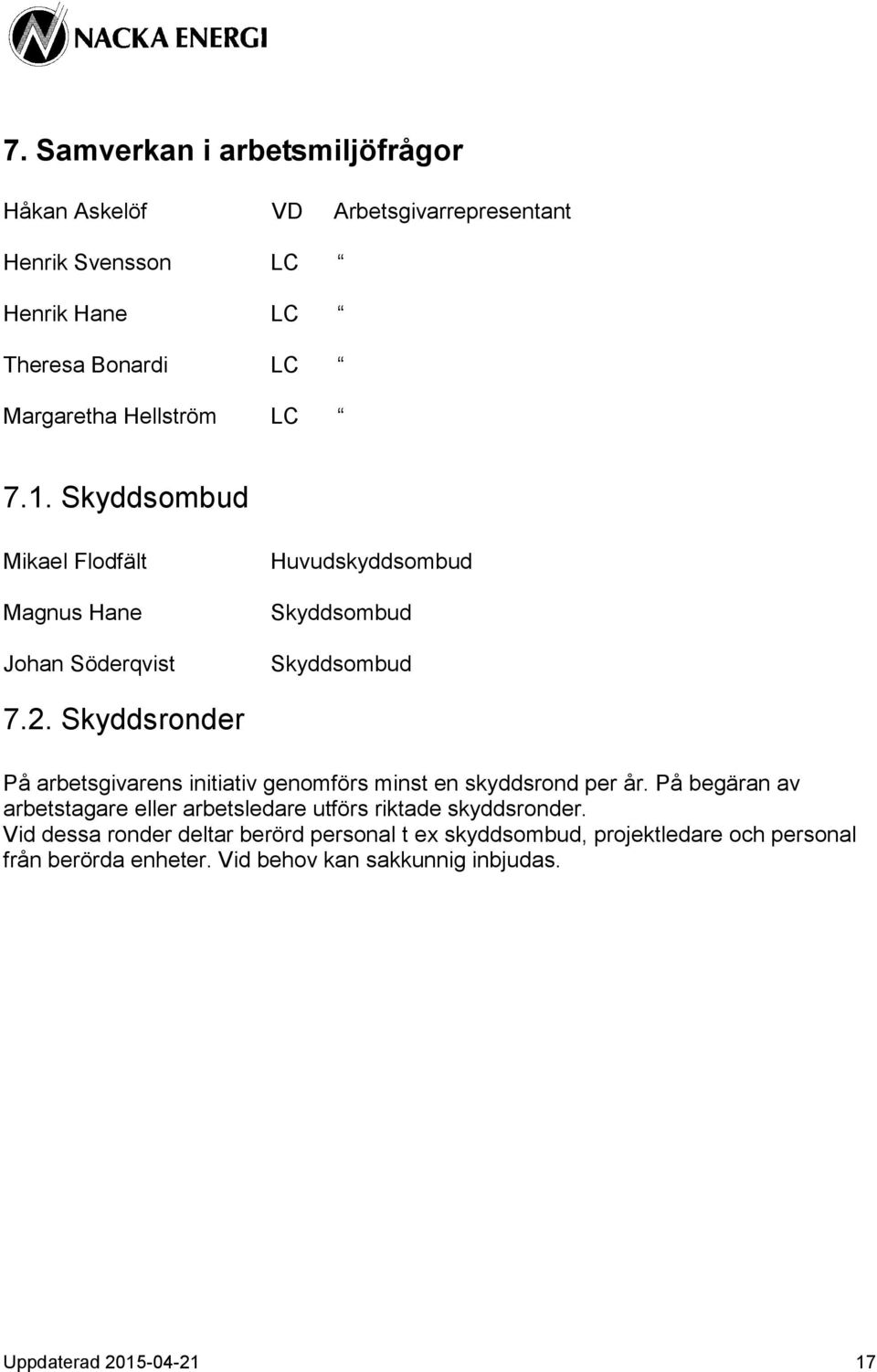 Skyddsronder På arbetsgivarens initiativ genomförs minst en skyddsrond per år.