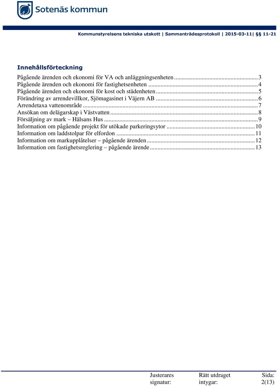 .. 7 Ansökan om delägarskap i Västvatten... 8 Försäljning av mark Hälsans Hus... 9 Information om pågående projekt för utökade parkeringsytor.