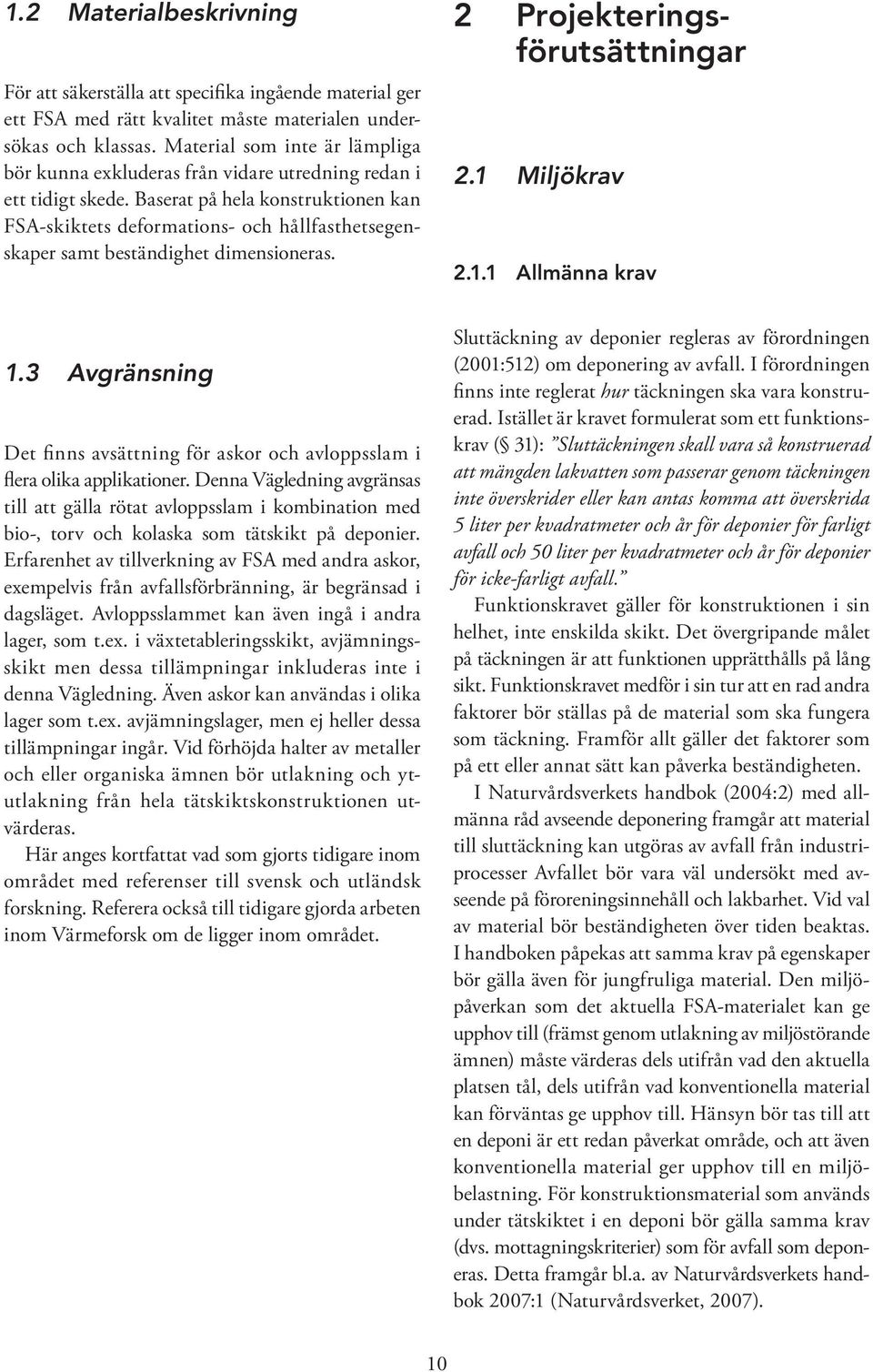 Baserat på hela konstruktionen kan FSA-skiktets deformations- och hållfasthetsegenskaper samt beständighet dimensioneras. 1.