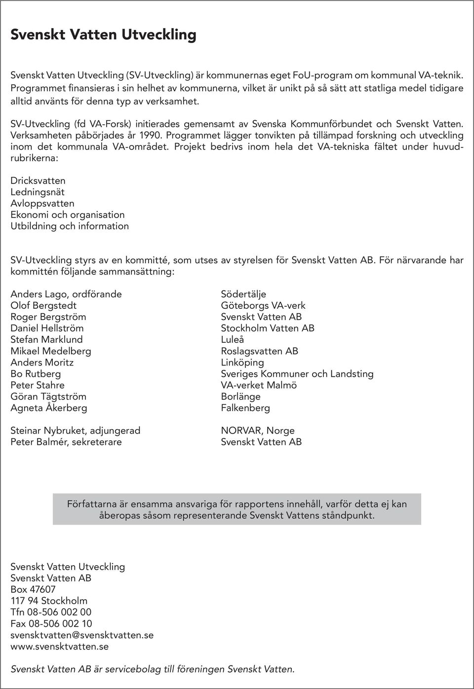 SV-Utveckling (fd VA-Forsk) initierades gemensamt av Svenska Kommunförbundet och Svenskt Vatten. Verksamheten påbörjades år 1990.