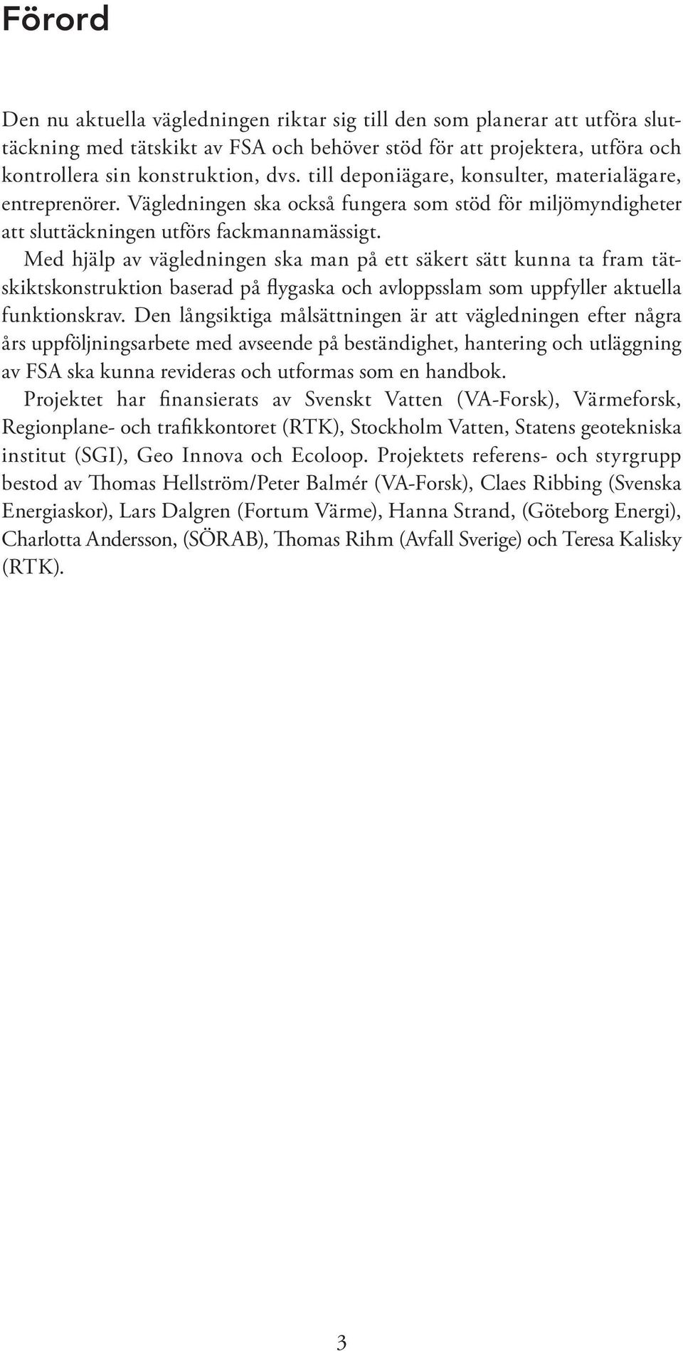 Med hjälp av vägledningen ska man på ett säkert sätt kunna ta fram tätskiktskonstruktion baserad på flygaska och avloppsslam som uppfyller aktuella funktionskrav.