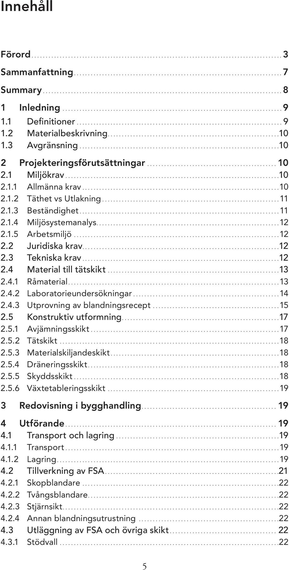 .....................................................................10 2.1.2 Täthet vs Utlakning...11 2.1.3 Beständighet...11 2.1.4 Miljösystemanalys...12 2.1.5 Arbetsmiljö.........................................................................12 2.2 Juridiska krav.