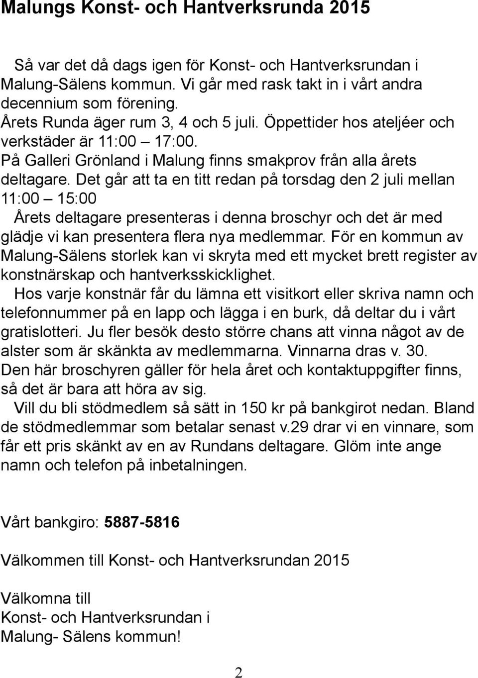 Det går att ta en titt redan på torsdag den 2 juli mellan 11:00 15:00 Årets deltagare presenteras i denna broschyr och det är med glädje vi kan presentera flera nya medlemmar.