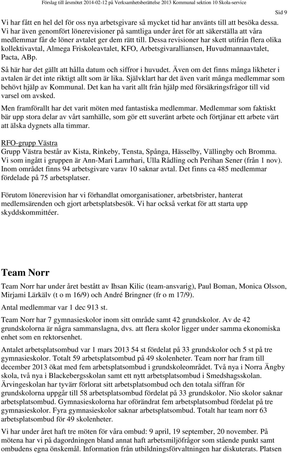 Dessa revisioner har skett utifrån flera olika kollektivavtal, Almega Friskoleavtalet, KFO, Arbetsgivaralliansen, Huvudmannaavtalet, Pacta, ABp.