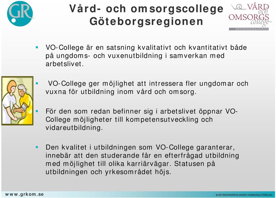 För den som redan befinner sig i arbetslivet öppnar VO- College möjligheter till kompetensutveckling och vidareutbildning.