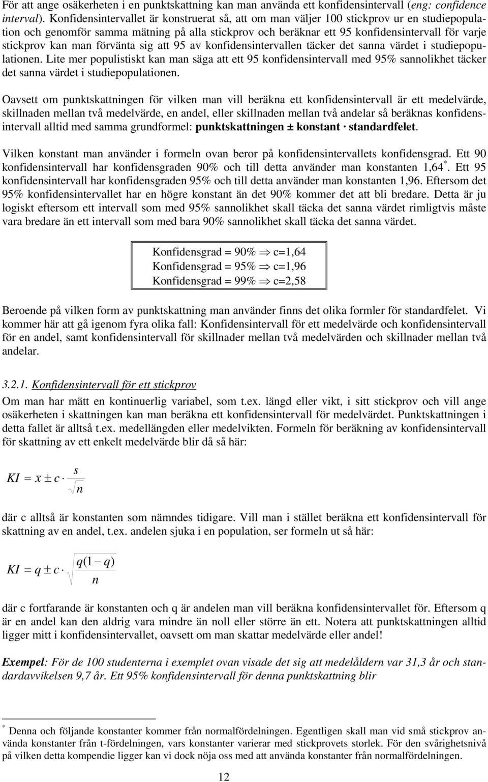 kan man förvänta sig att 95 av konfidensintervallen täcker det sanna värdet i studiepopulationen.