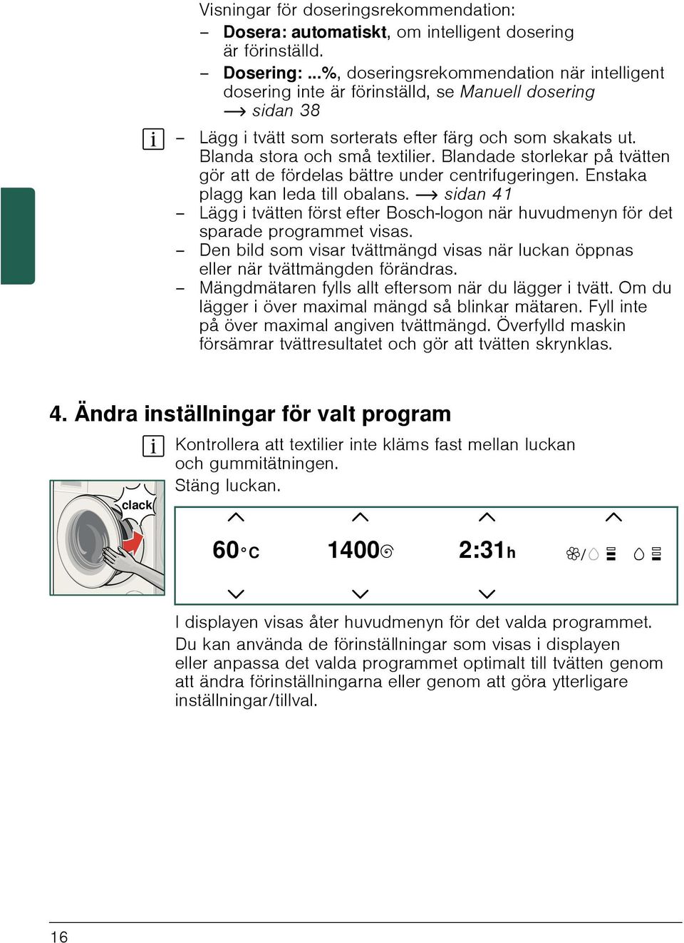 Blandade storlekar på tvätten gör att de fördelas bättre under centrifugeringen. Enstaka plagg kan leda till obalans.