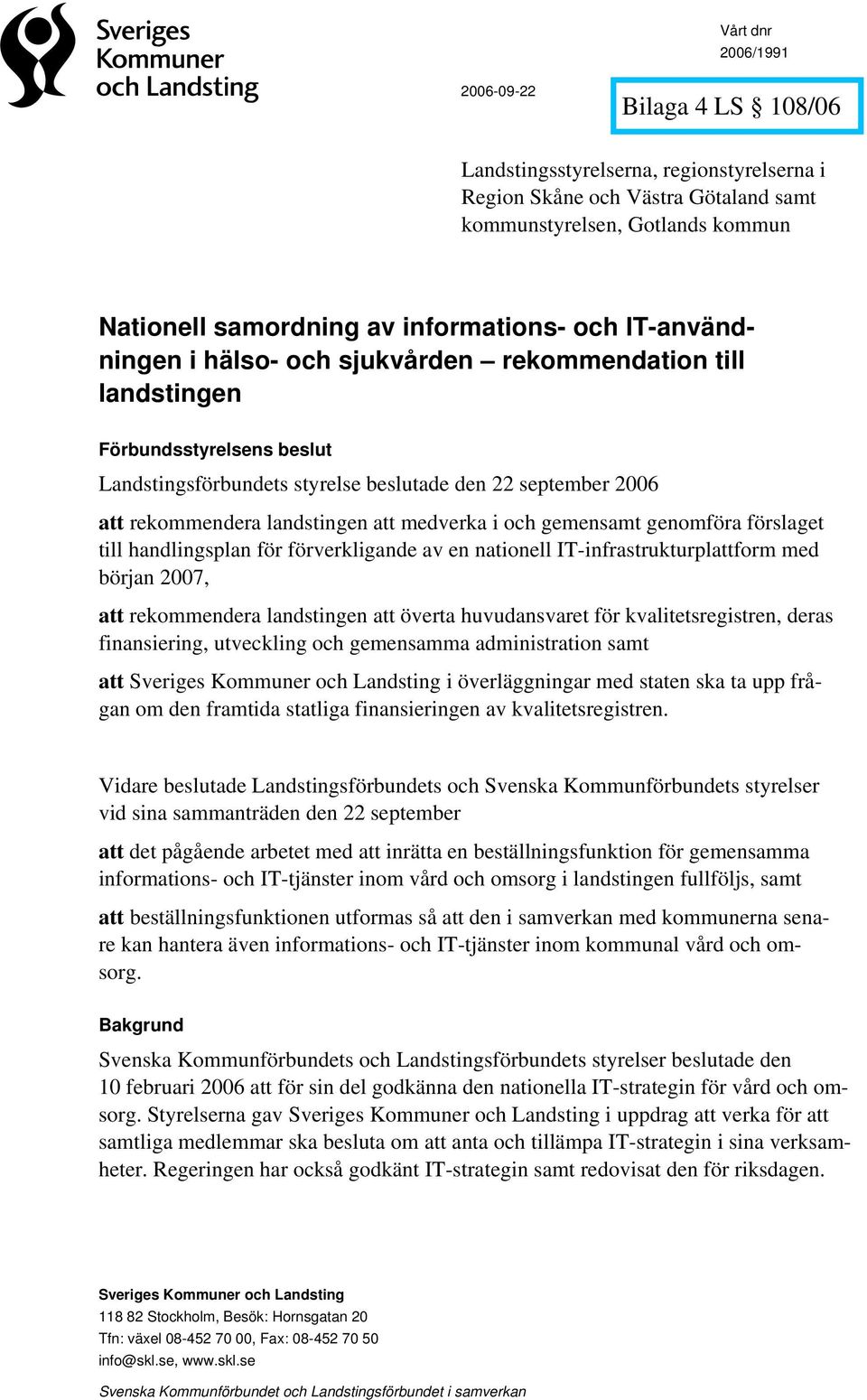 medverka i och gemensamt genomföra förslaget till handlingsplan för förverkligande av en nationell IT-infrastrukturplattform med början 2007, att rekommendera landstingen att överta huvudansvaret för