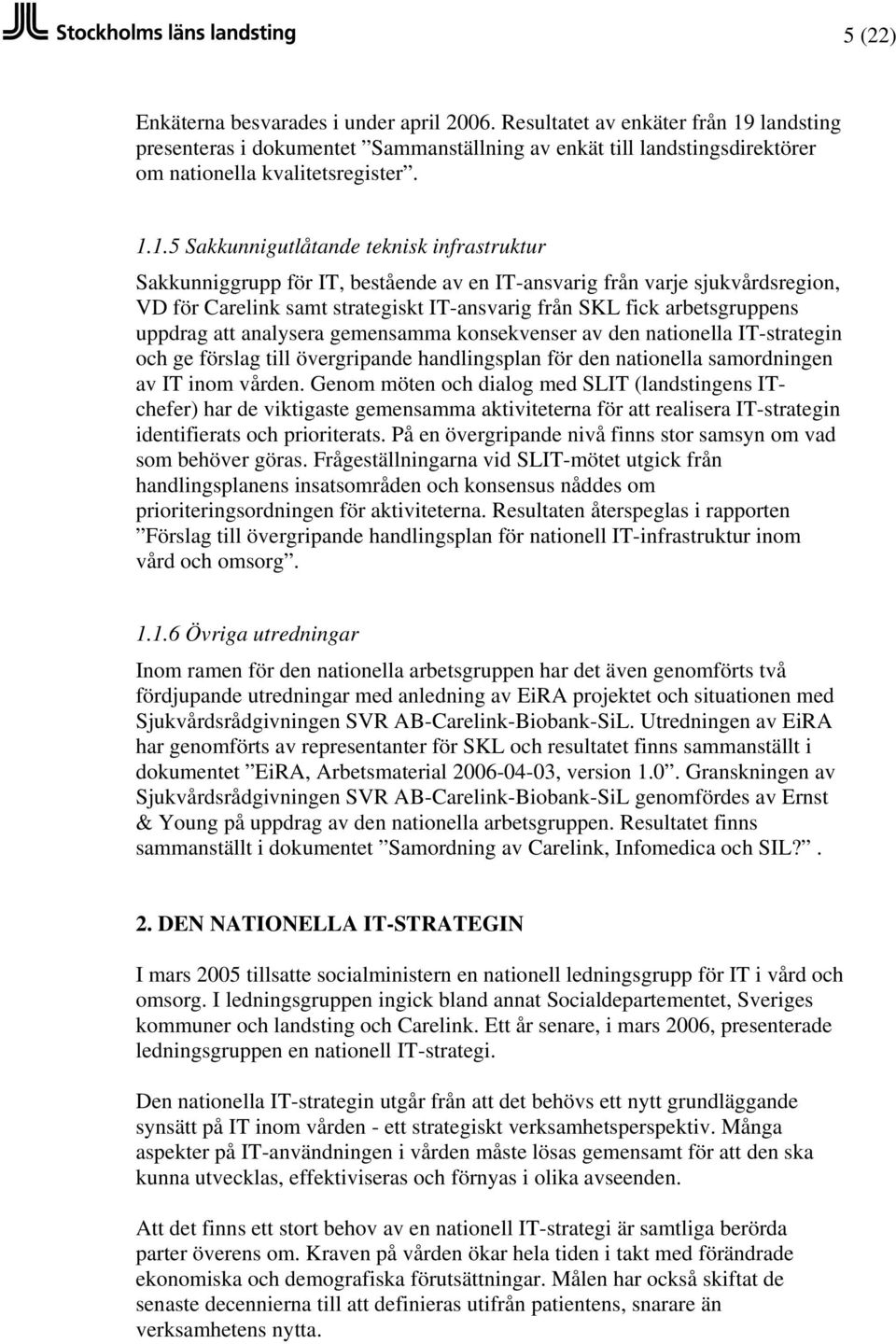 1.5 Sakkunnigutlåtande teknisk infrastruktur Sakkunniggrupp för IT, bestående av en IT-ansvarig från varje sjukvårdsregion, VD för Carelink samt strategiskt IT-ansvarig från SKL fick arbetsgruppens