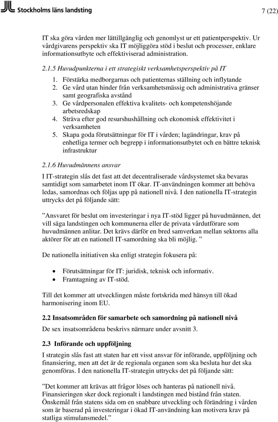 5 Huvudpunkterna i ett strategiskt verksamhetsperspektiv på IT 1. Förstärka medborgarnas och patienternas ställning och inflytande 2.