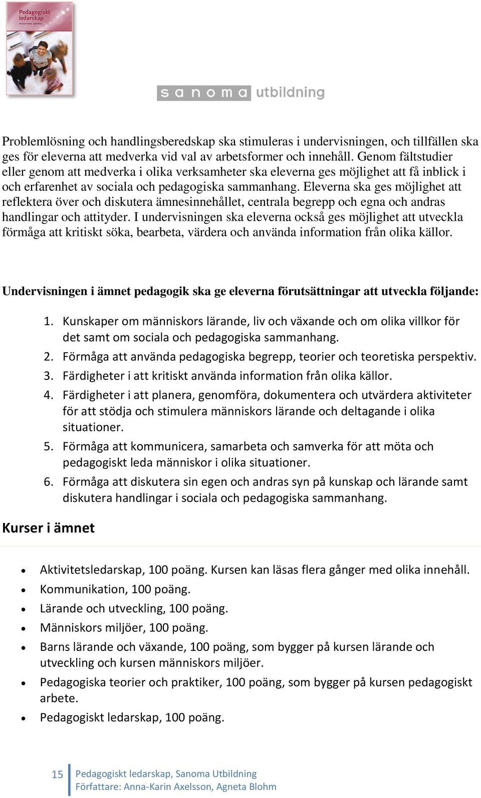 Eleverna ska ges möjlighet att reflektera över och diskutera ämnesinnehållet, centrala begrepp och egna och andras handlingar och attityder.