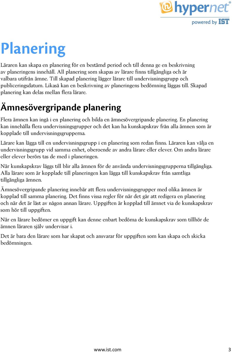 Likaså kan en beskrivning av planeringens bedömning läggas till. Skapad planering kan delas mellan flera lärare.