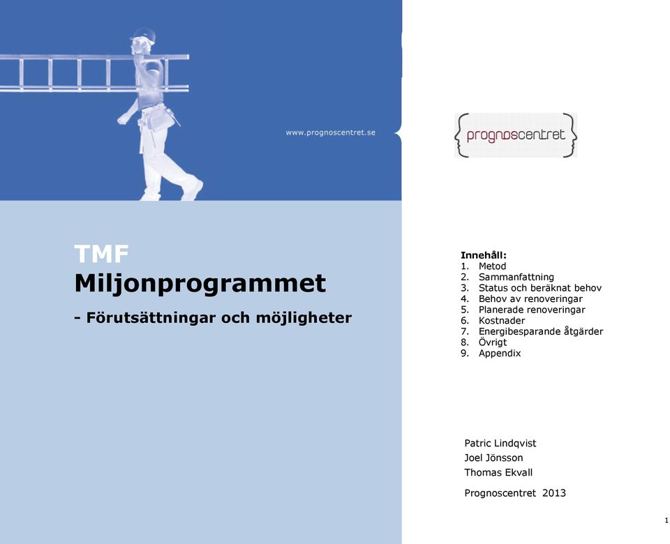 Planerade renoveringar 6. Kostnader 7. Energibesparande åtgärder 8. Övrigt 9.