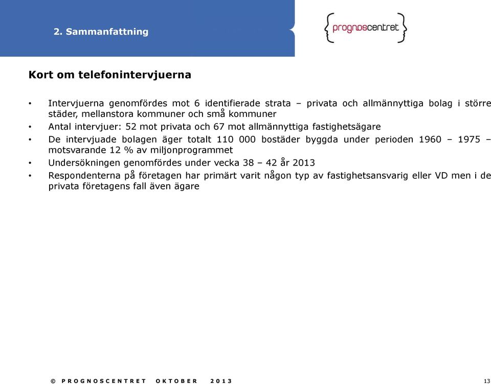 000 bostäder byggda under perioden 1960 1975 motsvarande 12 % av miljonprogrammet Undersökningen genomfördes under vecka 38 42 år 2013 Respondenterna på