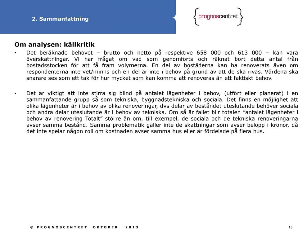 En del av bostäderna kan ha renoverats även om respondenterna inte vet/minns och en del är inte i behov på grund av att de ska rivas.